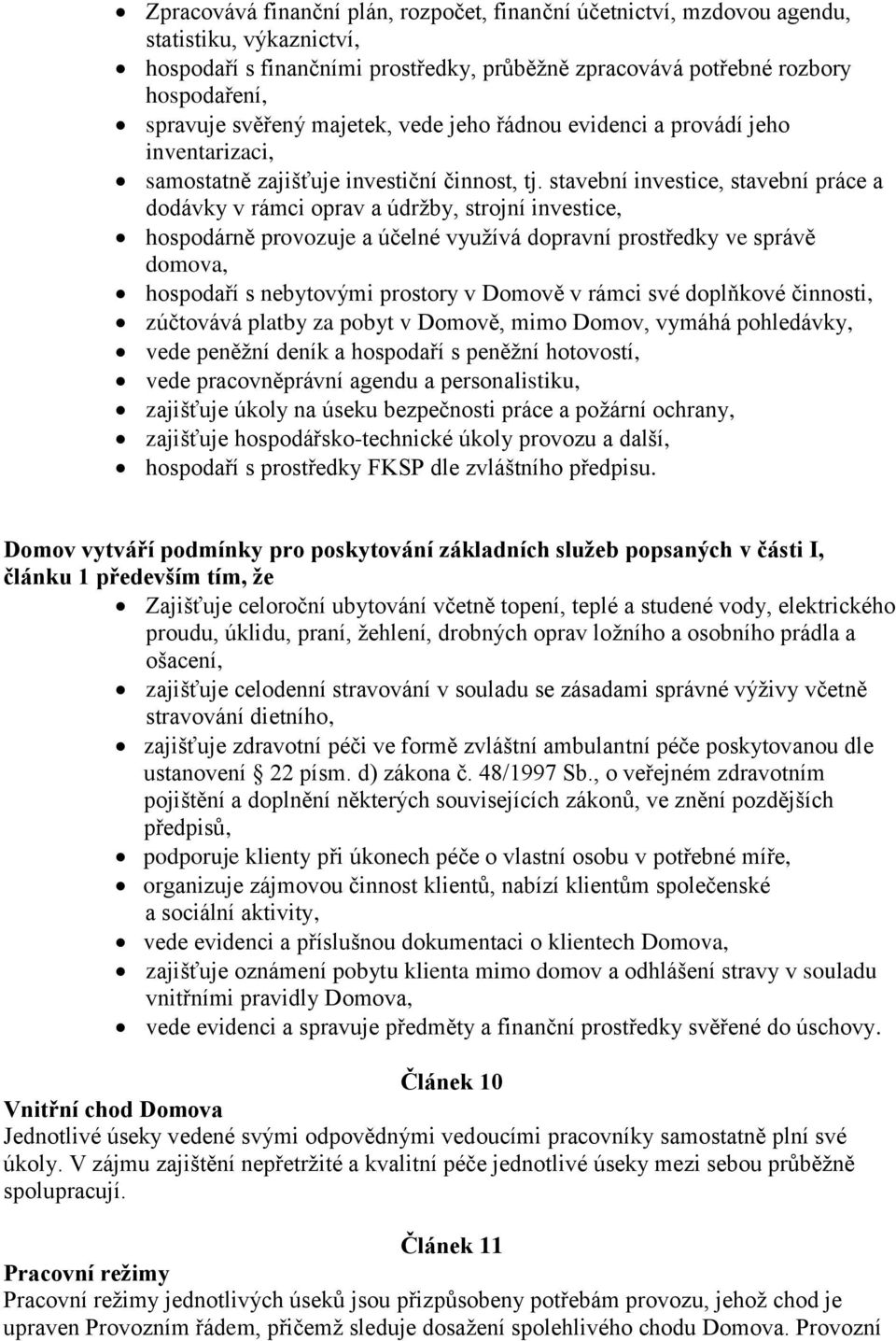 stavební investice, stavební práce a dodávky v rámci oprav a údržby, strojní investice, hospodárně provozuje a účelné využívá dopravní prostředky ve správě domova, hospodaří s nebytovými prostory v