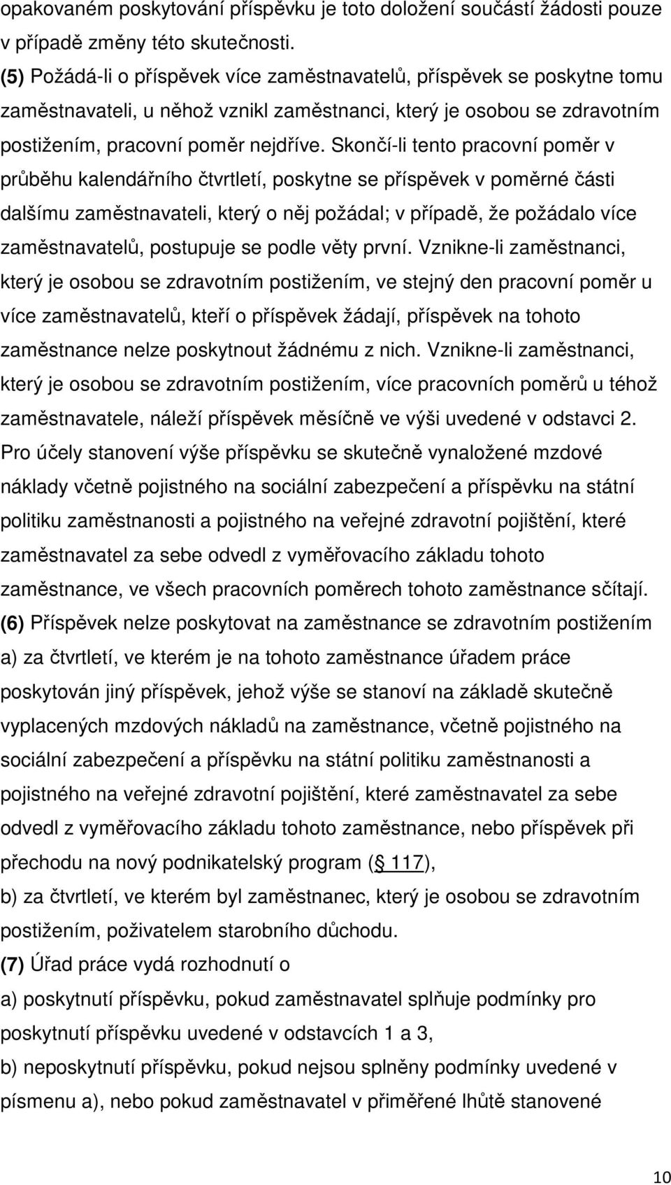 Skončí-li tento pracovní poměr v průběhu kalendářního čtvrtletí, poskytne se příspěvek v poměrné části dalšímu zaměstnavateli, který o něj požádal; v případě, že požádalo více zaměstnavatelů,