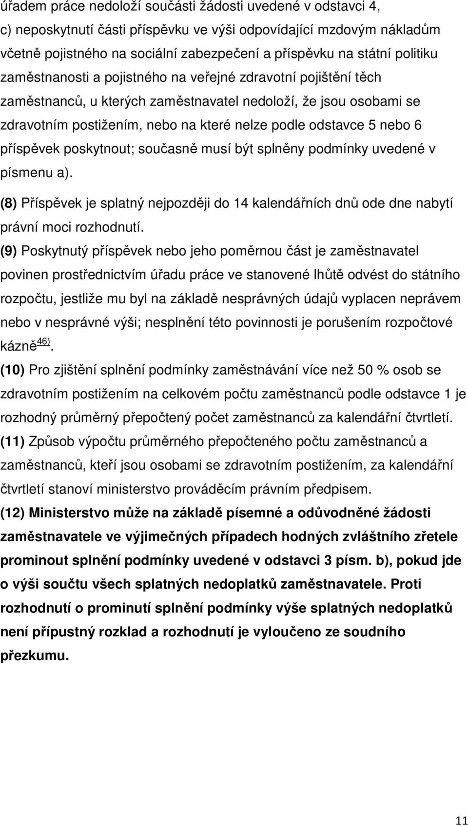 nebo 6 příspěvek poskytnout; současně musí být splněny podmínky uvedené v písmenu a). (8) Příspěvek je splatný nejpozději do 14 kalendářních dnů ode dne nabytí právní moci rozhodnutí.