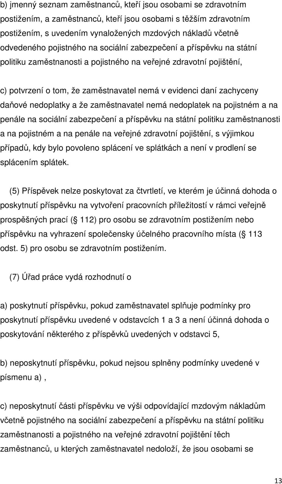 nedoplatky a že zaměstnavatel nemá nedoplatek na pojistném a na penále na sociální zabezpečení a příspěvku na státní politiku zaměstnanosti a na pojistném a na penále na veřejné zdravotní pojištění,