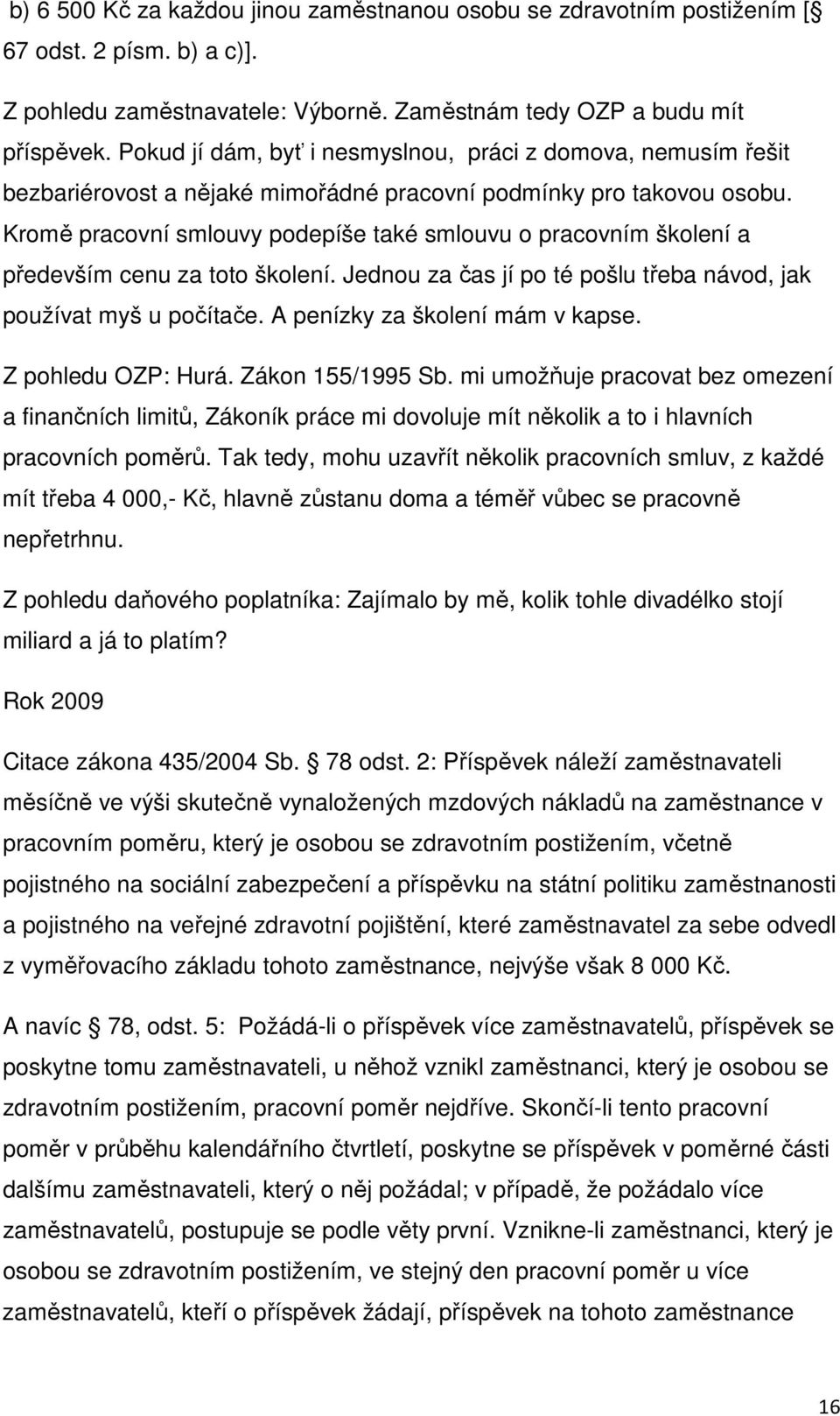 Kromě pracovní smlouvy podepíše také smlouvu o pracovním školení a především cenu za toto školení. Jednou za čas jí po té pošlu třeba návod, jak používat myš u počítače.