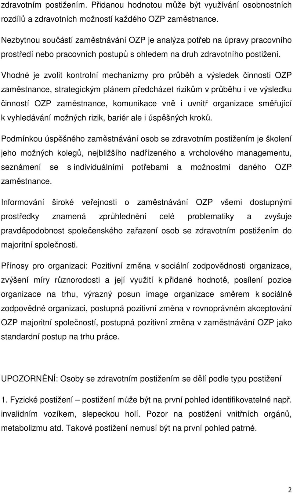 Vhodné je zvolit kontrolní mechanizmy pro průběh a výsledek činnosti OZP zaměstnance, strategickým plánem předcházet rizikům v průběhu i ve výsledku činností OZP zaměstnance, komunikace vně i uvnitř