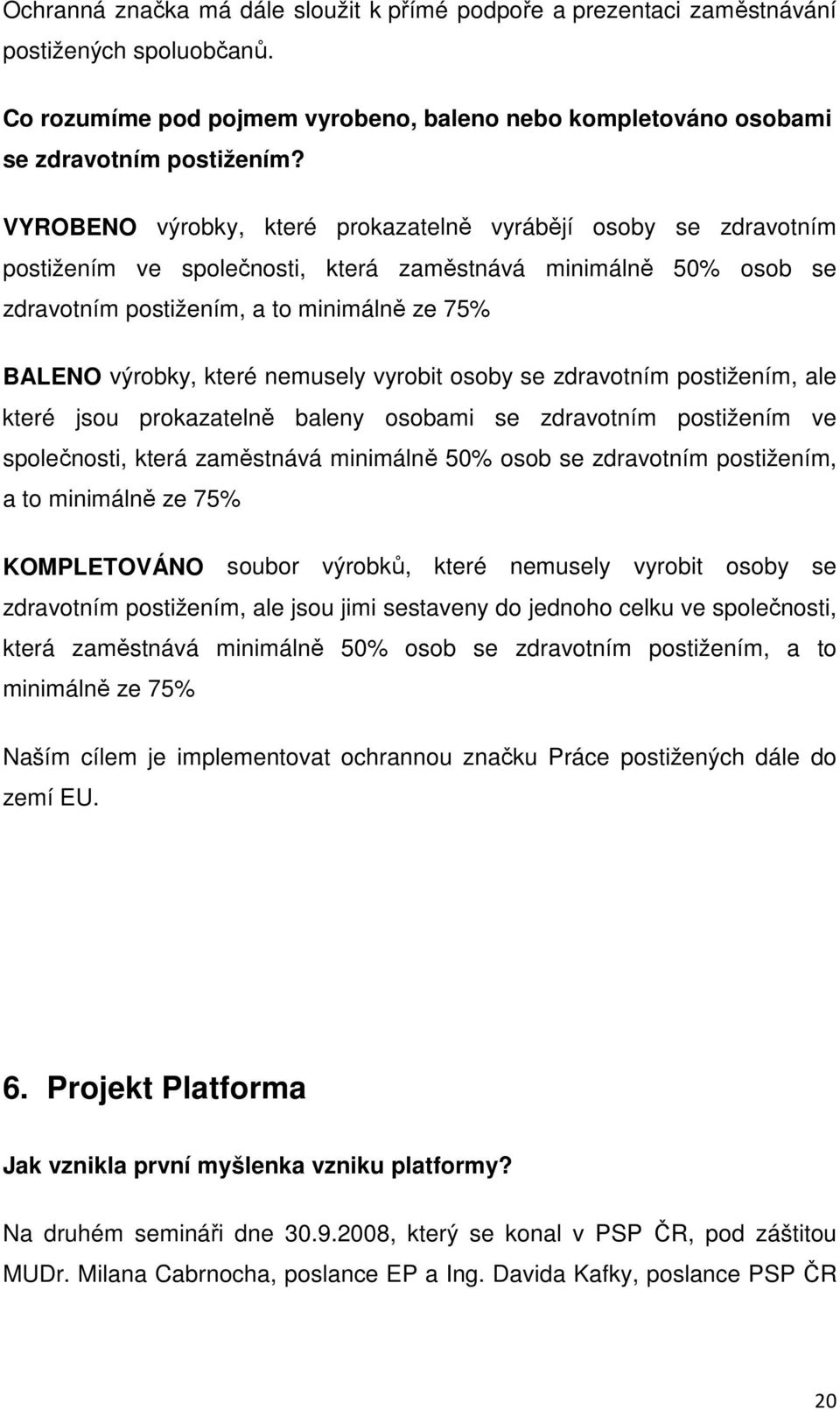 nemusely vyrobit osoby se zdravotním postižením, ale které jsou prokazatelně baleny osobami se zdravotním postižením ve společnosti, která zaměstnává minimálně 50% osob se zdravotním postižením, a to