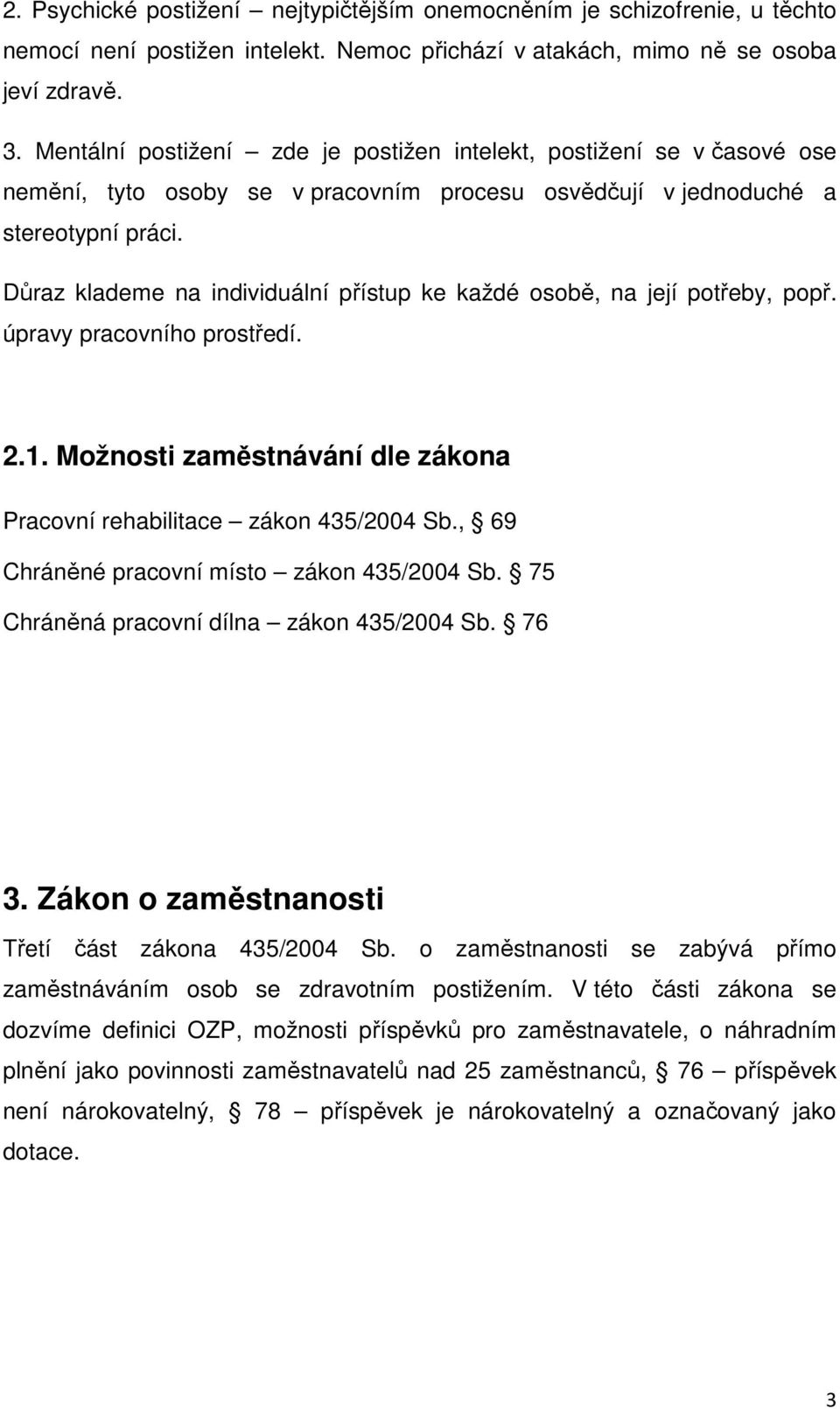 Důraz klademe na individuální přístup ke každé osobě, na její potřeby, popř. úpravy pracovního prostředí. 2.1. Možnosti zaměstnávání dle zákona Pracovní rehabilitace zákon 435/2004 Sb.