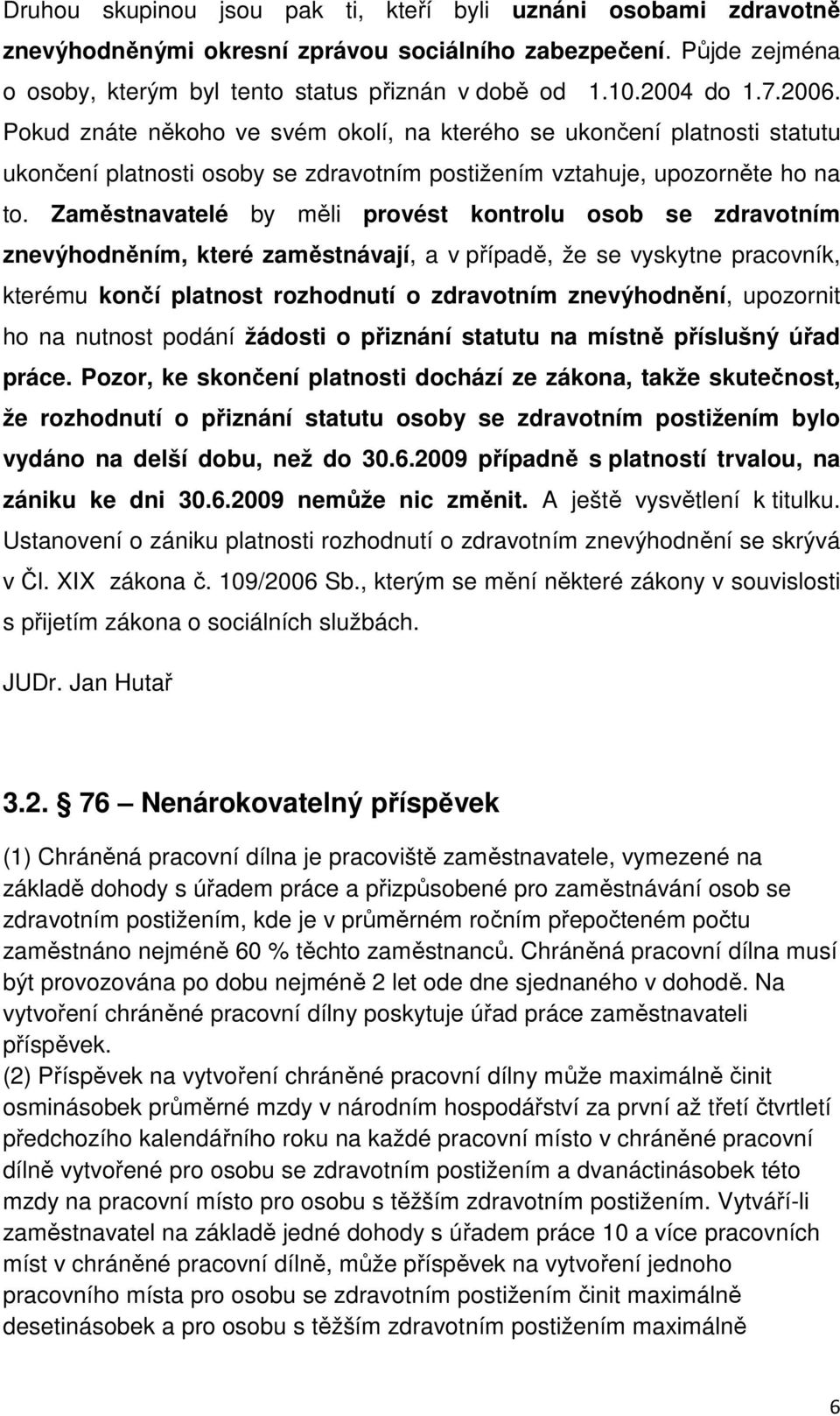 Zaměstnavatelé by měli provést kontrolu osob se zdravotním znevýhodněním, které zaměstnávají, a v případě, že se vyskytne pracovník, kterému končí platnost rozhodnutí o zdravotním znevýhodnění,