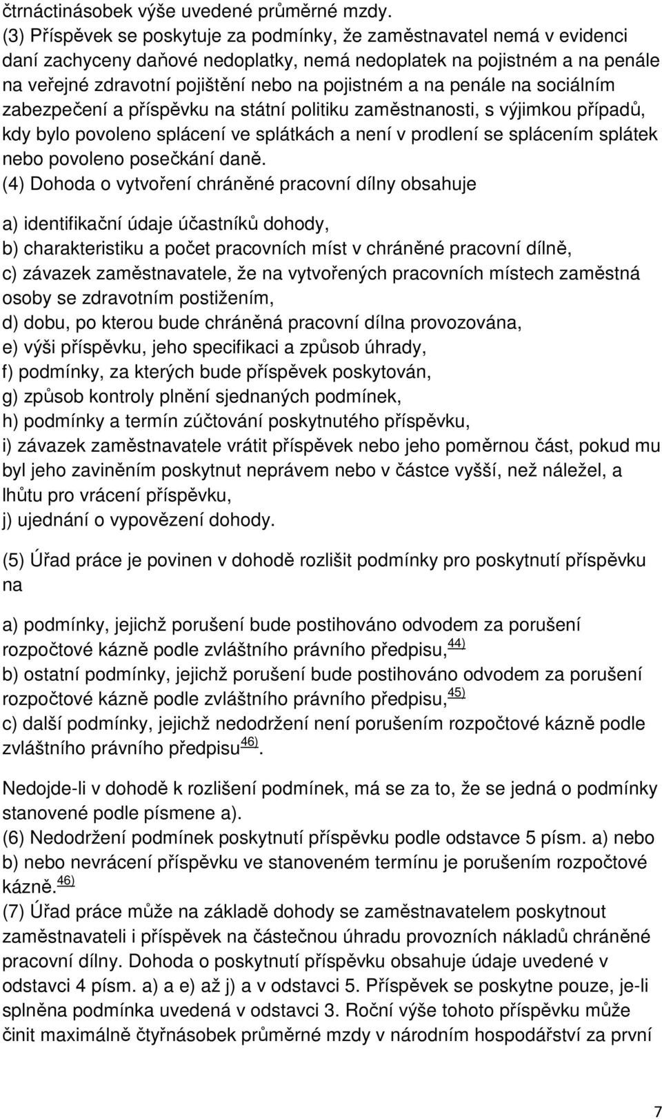 na penále na sociálním zabezpečení a příspěvku na státní politiku zaměstnanosti, s výjimkou případů, kdy bylo povoleno splácení ve splátkách a není v prodlení se splácením splátek nebo povoleno