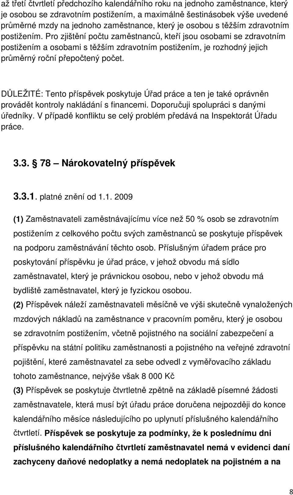 Pro zjištění počtu zaměstnanců, kteří jsou osobami se zdravotním postižením a osobami s těžším zdravotním postižením, je rozhodný jejich průměrný roční přepočtený počet.