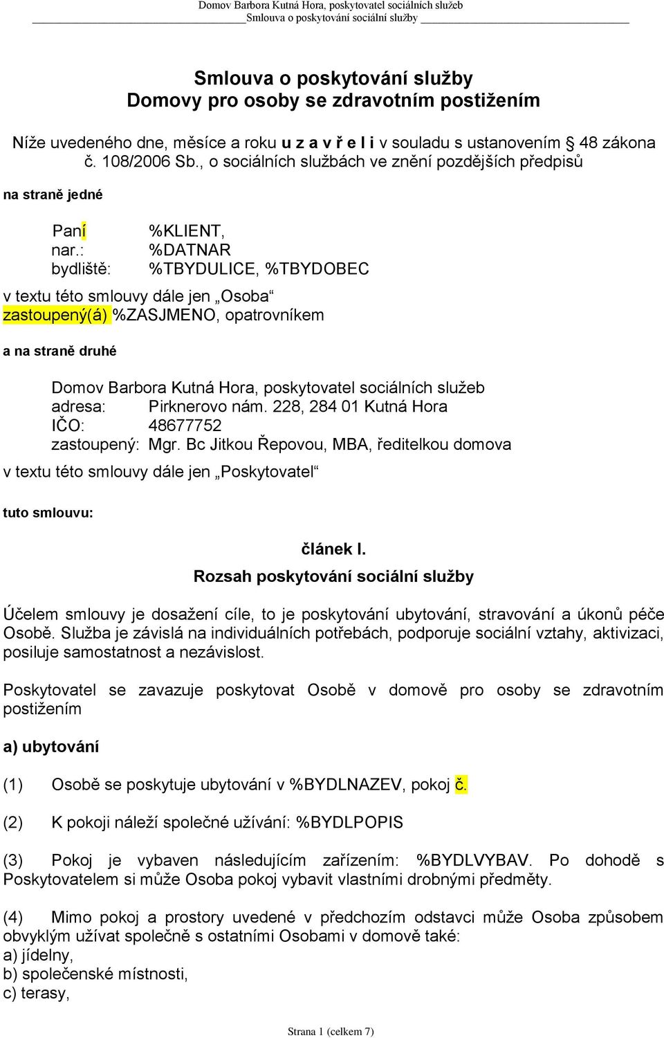 : bydliště: %KLIENT, %DATNAR %TBYDULICE, %TBYDOBEC v textu této smlouvy dále jen Osoba zastoupený(á) %ZASJMENO, opatrovníkem a na straně druhé Domov Barbora Kutná Hora, poskytovatel sociálních služeb