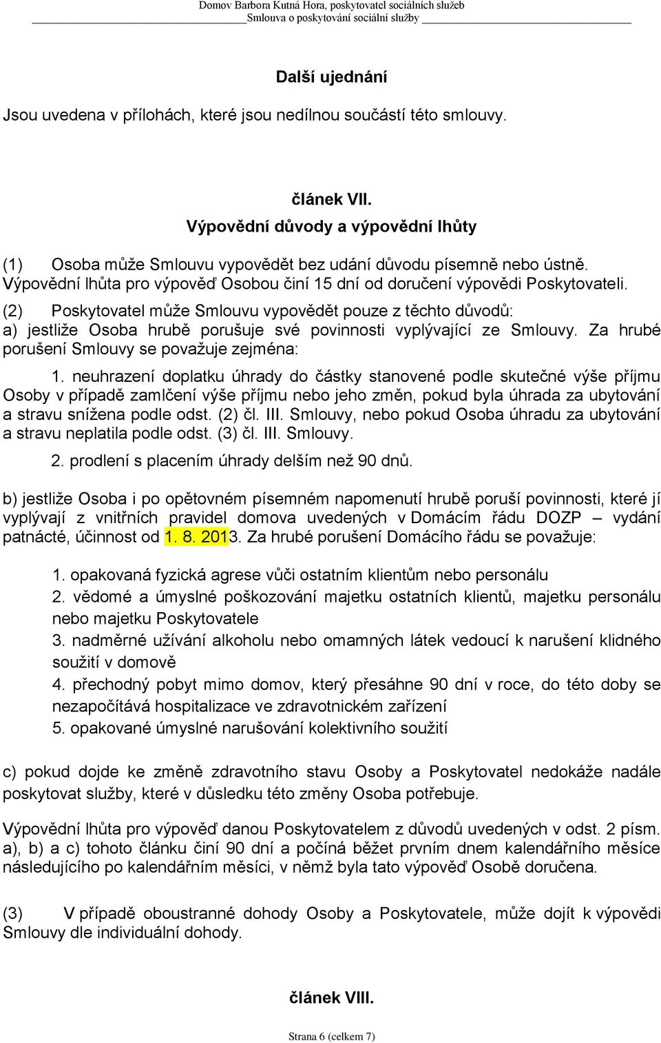 (2) Poskytovatel může Smlouvu vypovědět pouze z těchto důvodů: a) jestliže Osoba hrubě porušuje své povinnosti vyplývající ze Smlouvy. Za hrubé porušení Smlouvy se považuje zejména: 1.