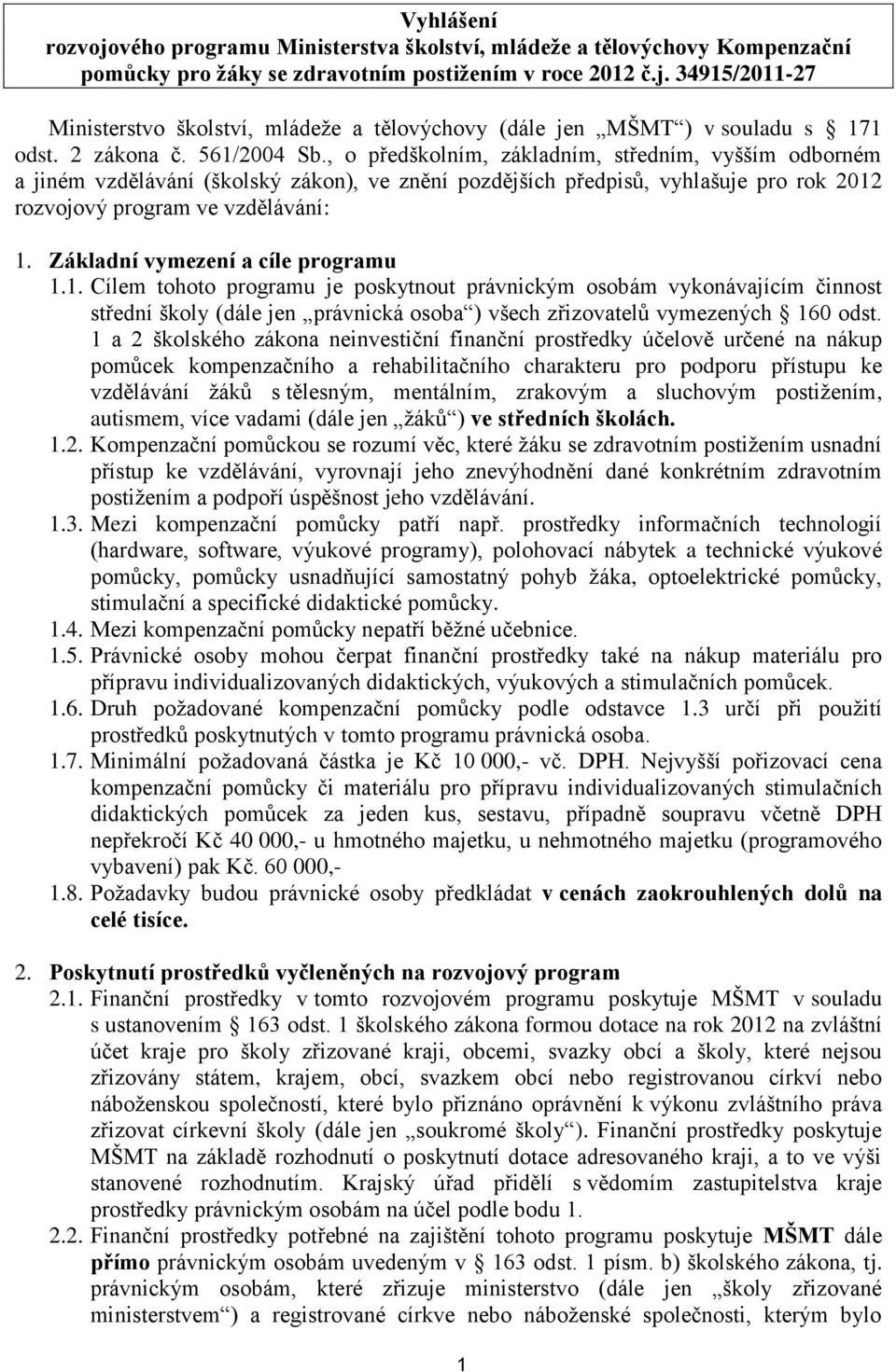 , o předškolním, základním, středním, vyšším odborném a jiném vzdělávání (školský zákon), ve znění pozdějších předpisů, vyhlašuje pro rok 2012 rozvojový program ve vzdělávání: 1.