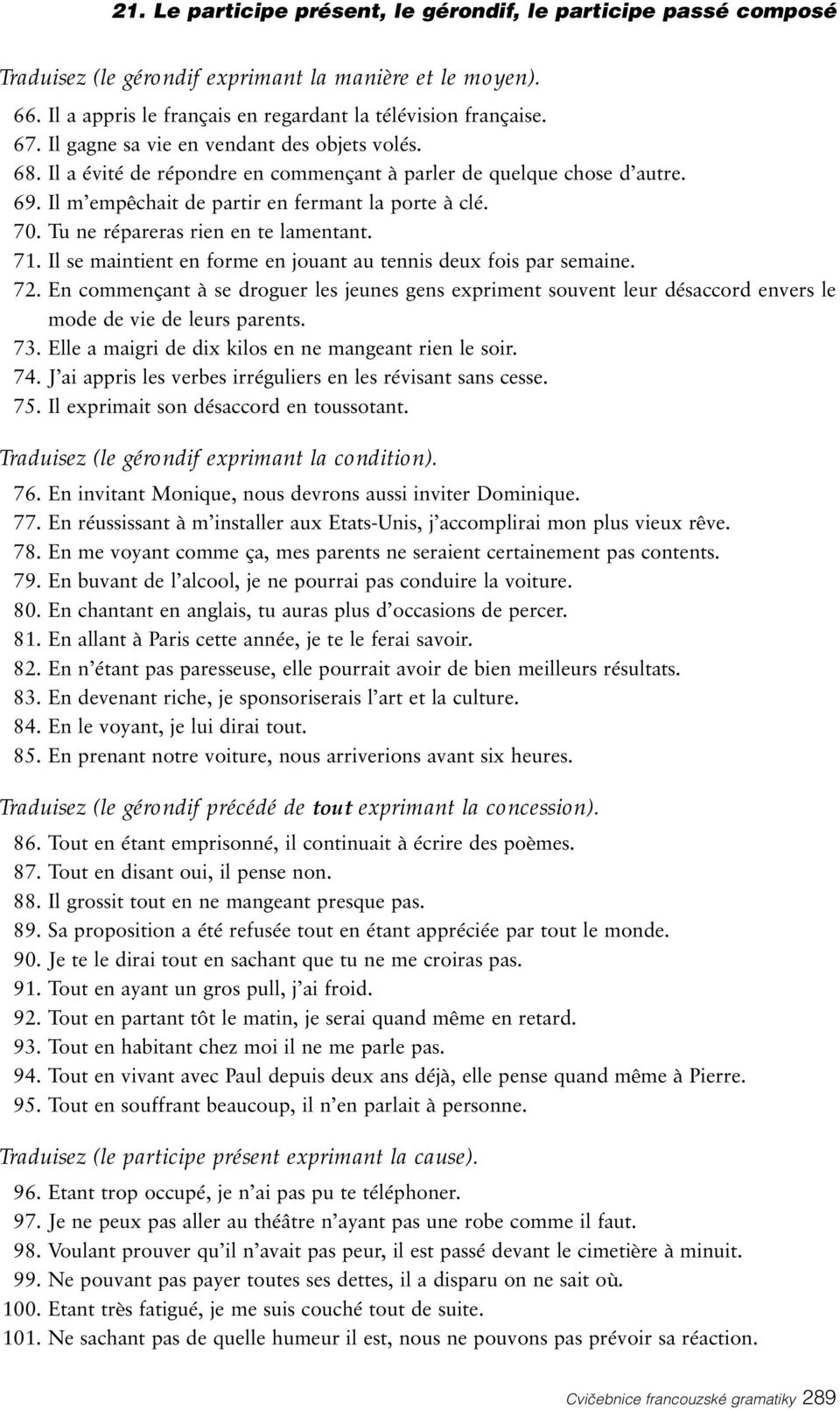 Tu ne répareras rien en te lamentant. 71. Il se maintient en forme en jouant au tennis deux fois par semaine. 72.