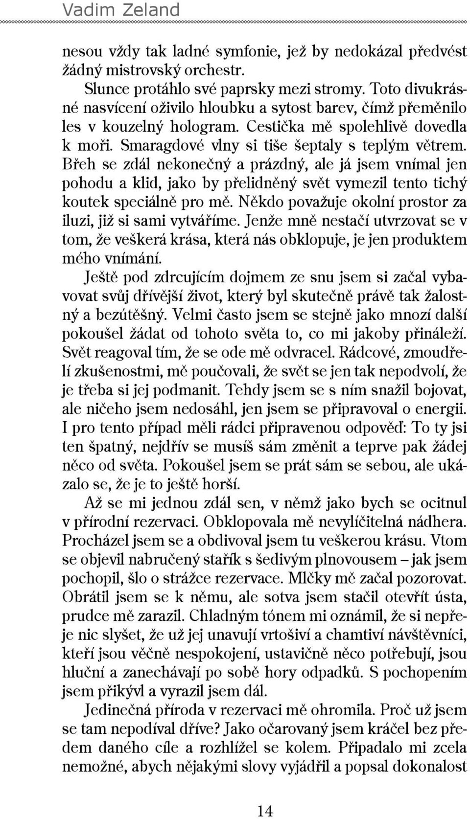 Břeh se zdál nekonečný a prázdný, ale já jsem vnímal jen pohodu a klid, jako by přelidněný svět vymezil tento tichý koutek speciálně pro mě.