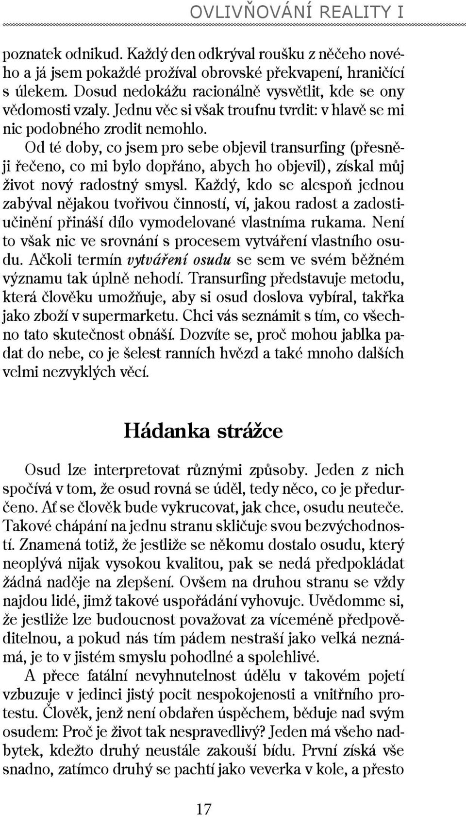 Od té doby, co jsem pro sebe objevil transurfing (přesněji řečeno, co mi bylo dopřáno, abych ho objevil), získal můj život nový radostný smysl.