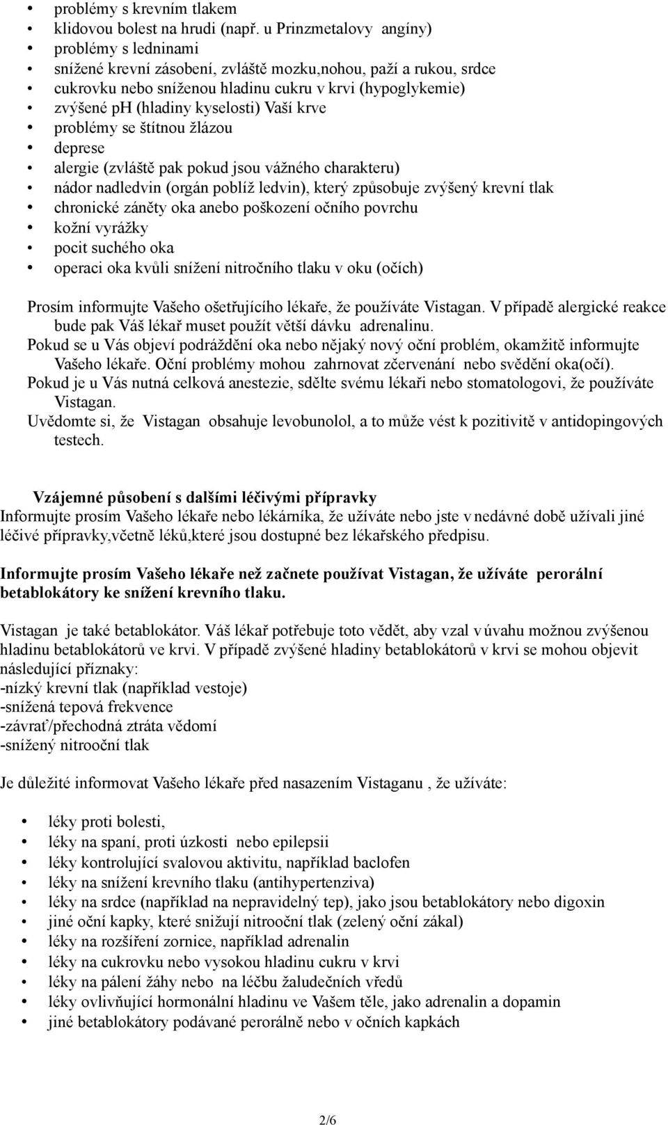 kyselosti) Vaší krve problémy se štítnou žlázou deprese alergie (zvláště pak pokud jsou vážného charakteru) nádor nadledvin (orgán poblíž ledvin), který způsobuje zvýšený krevní tlak chronické záněty