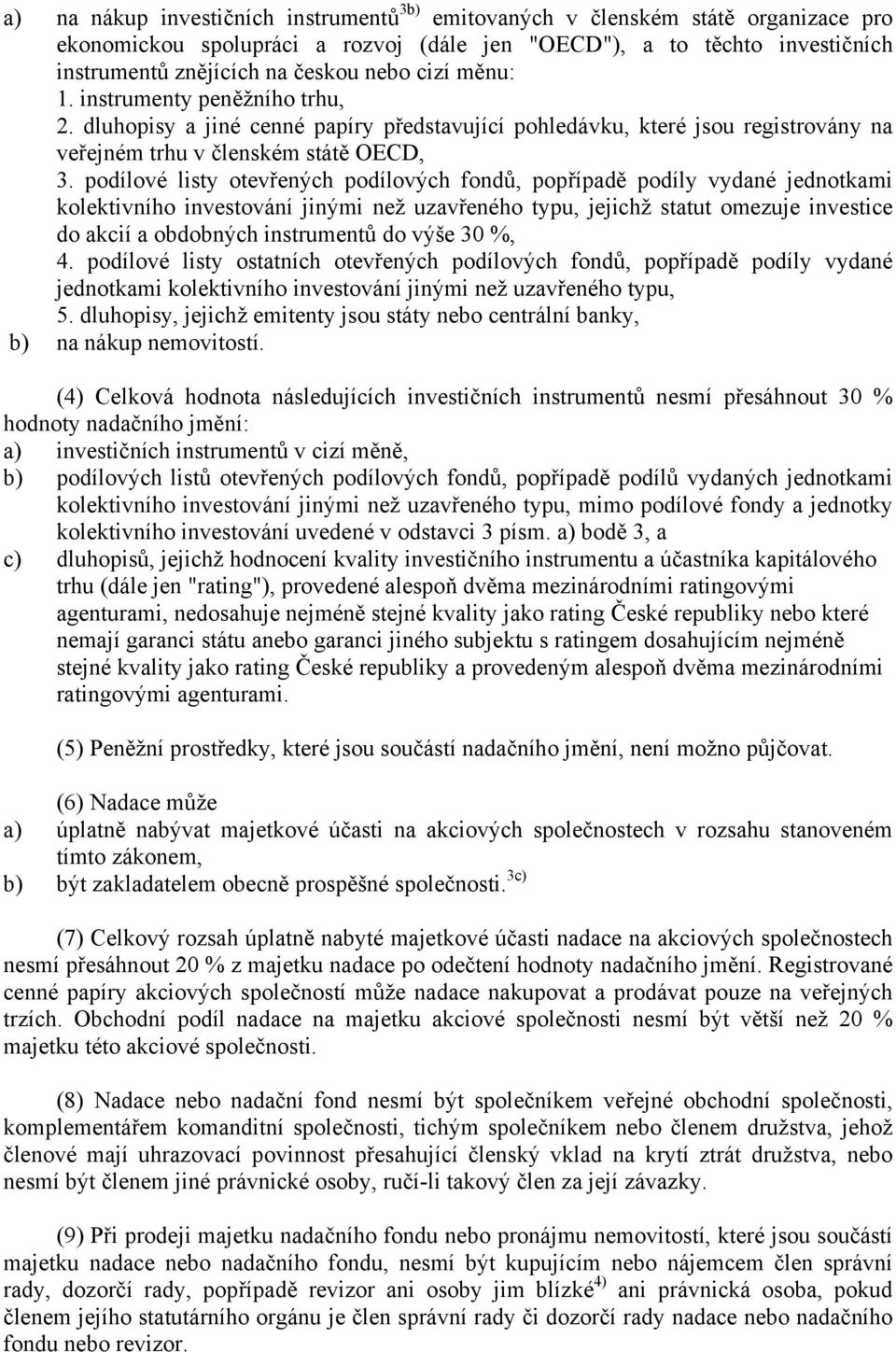 podílové listy otevřených podílových fondů, popřípadě podíly vydané jednotkami kolektivního investování jinými než uzavřeného typu, jejichž statut omezuje investice do akcií a obdobných instrumentů