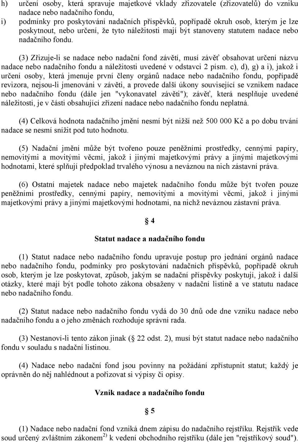 (3) Zřizuje-li se nadace nebo nadační fond závětí, musí závěť obsahovat určení názvu nadace nebo nadačního fondu a náležitosti uvedené v odstavci 2 písm.