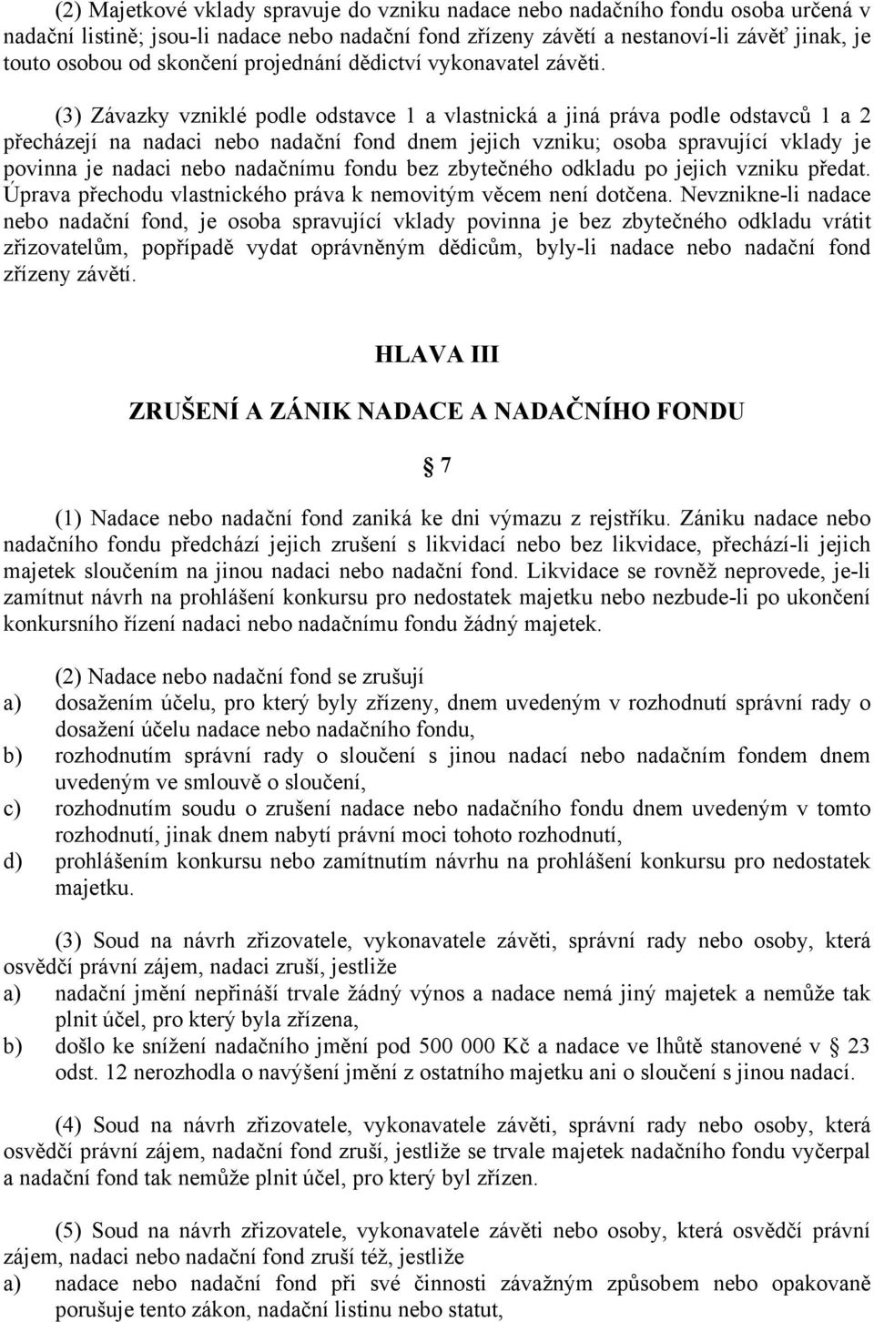 (3) Závazky vzniklé podle odstavce 1 a vlastnická a jiná práva podle odstavců 1 a 2 přecházejí na nadaci nebo nadační fond dnem jejich vzniku; osoba spravující vklady je povinna je nadaci nebo