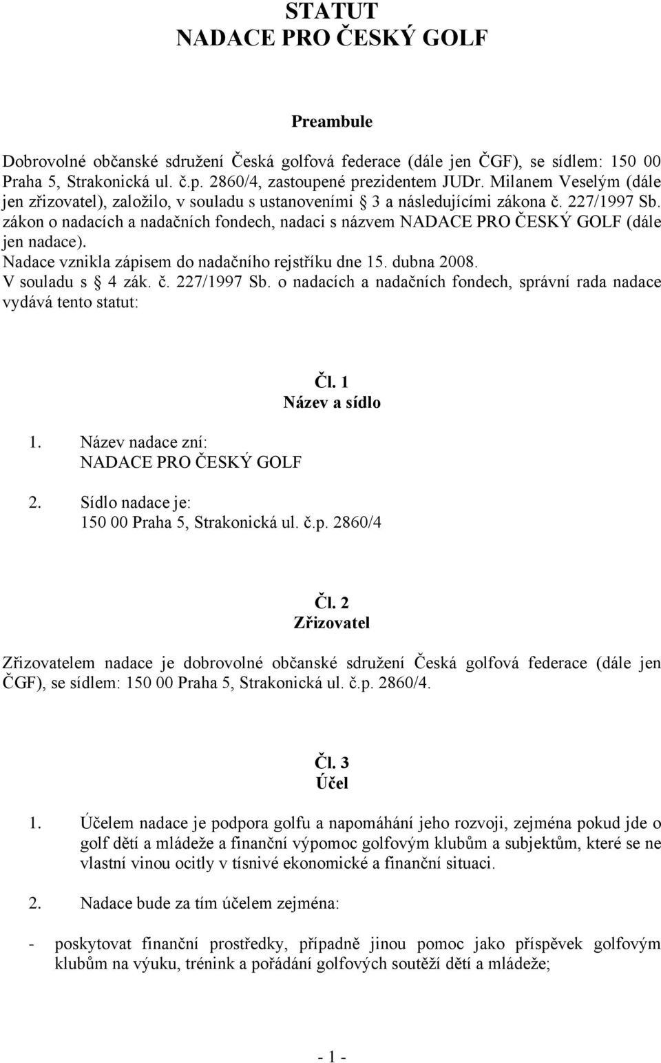 zákon o nadacích a nadačních fondech, nadaci s názvem NADACE PRO ČESKÝ GOLF (dále jen nadace). Nadace vznikla zápisem do nadačního rejstříku dne 15. dubna 2008. V souladu s 4 zák. č. 227/1997 Sb.