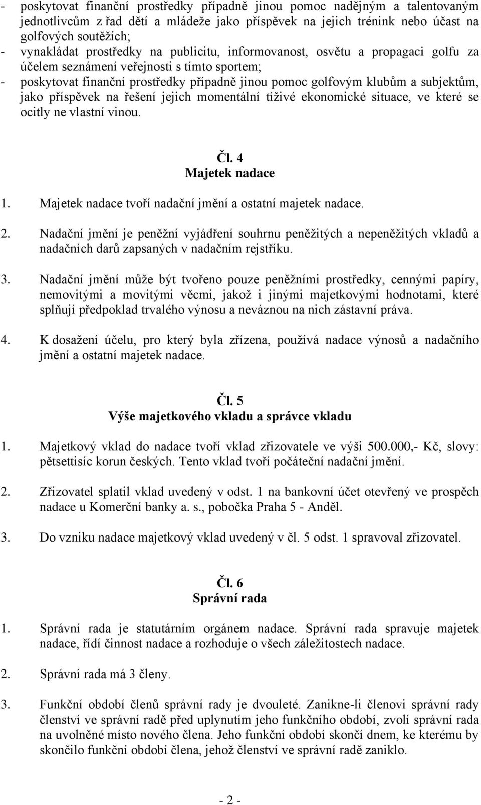 jako příspěvek na řešení jejich momentální tíživé ekonomické situace, ve které se ocitly ne vlastní vinou. Čl. 4 Majetek nadace 1. Majetek nadace tvoří nadační jmění a ostatní majetek nadace. 2.