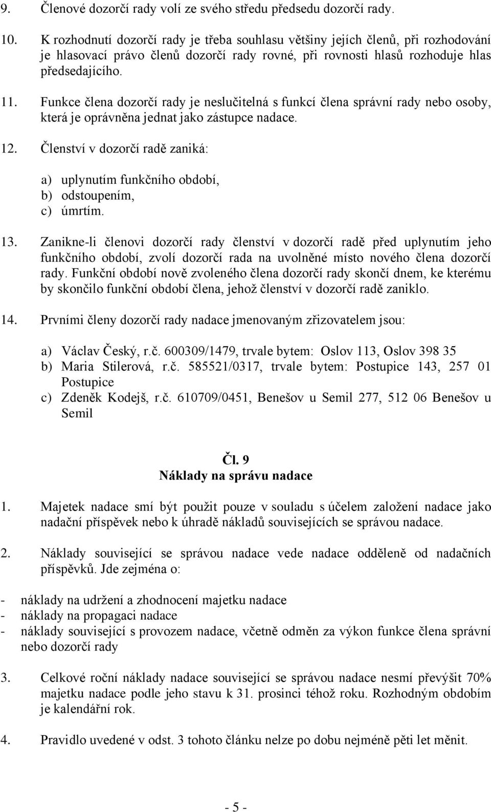 Funkce člena dozorčí rady je neslučitelná s funkcí člena správní rady nebo osoby, která je oprávněna jednat jako zástupce nadace. 12.