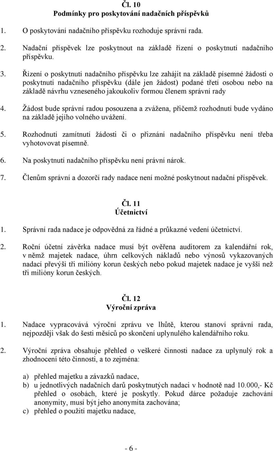 formou členem správní rady 4. Žádost bude správní radou posouzena a zvážena, přičemž rozhodnutí bude vydáno na základě jejího volného uvážení. 5.