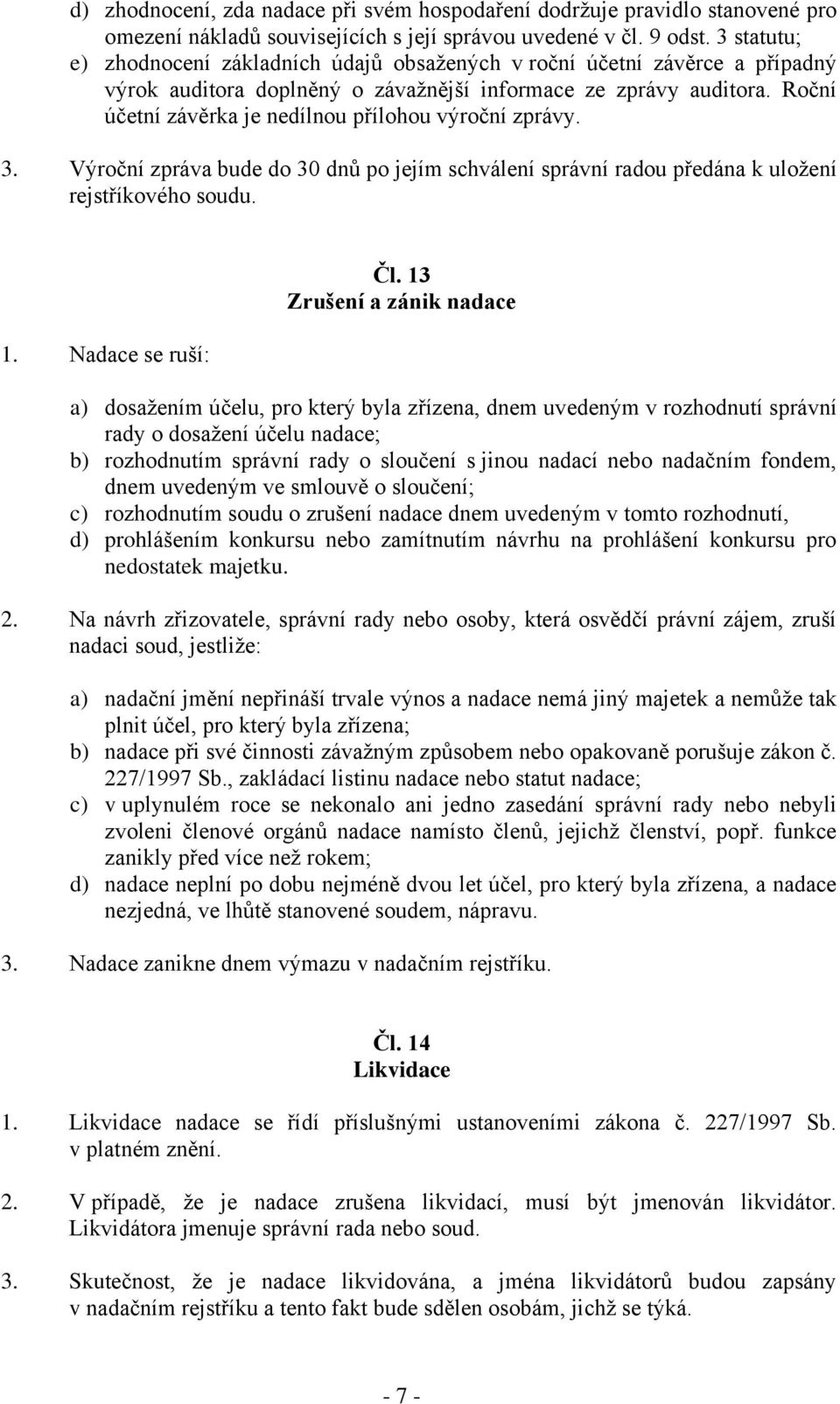 Roční účetní závěrka je nedílnou přílohou výroční zprávy. 3. Výroční zpráva bude do 30 dnů po jejím schválení správní radou předána k uložení rejstříkového soudu. 1. Nadace se ruší: Čl.