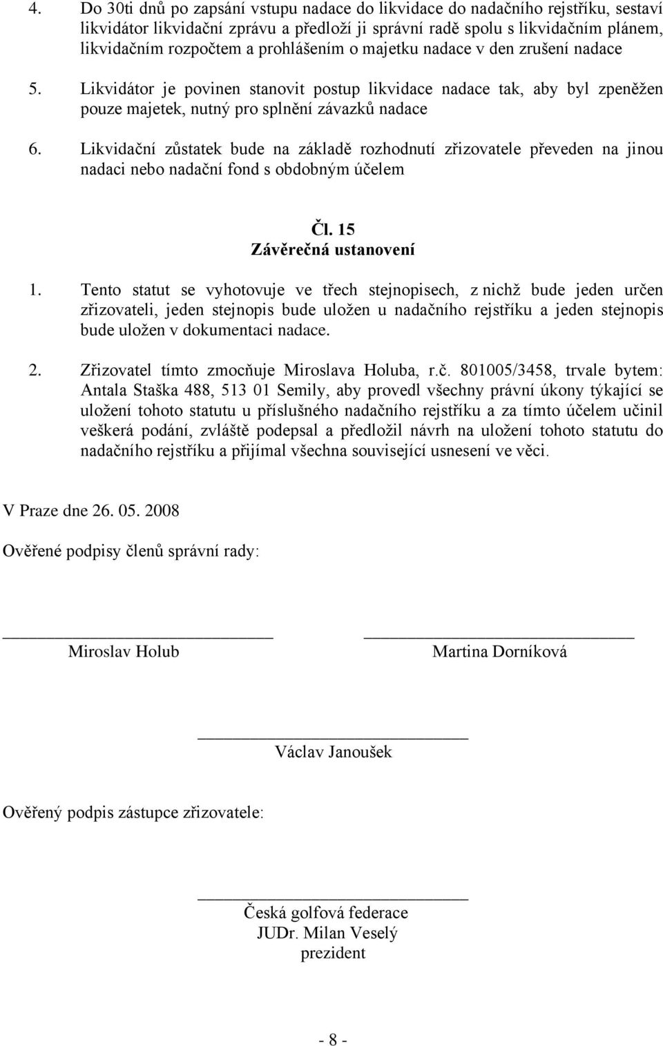 Likvidační zůstatek bude na základě rozhodnutí zřizovatele převeden na jinou nadaci nebo nadační fond s obdobným účelem Čl. 15 Závěrečná ustanovení 1.
