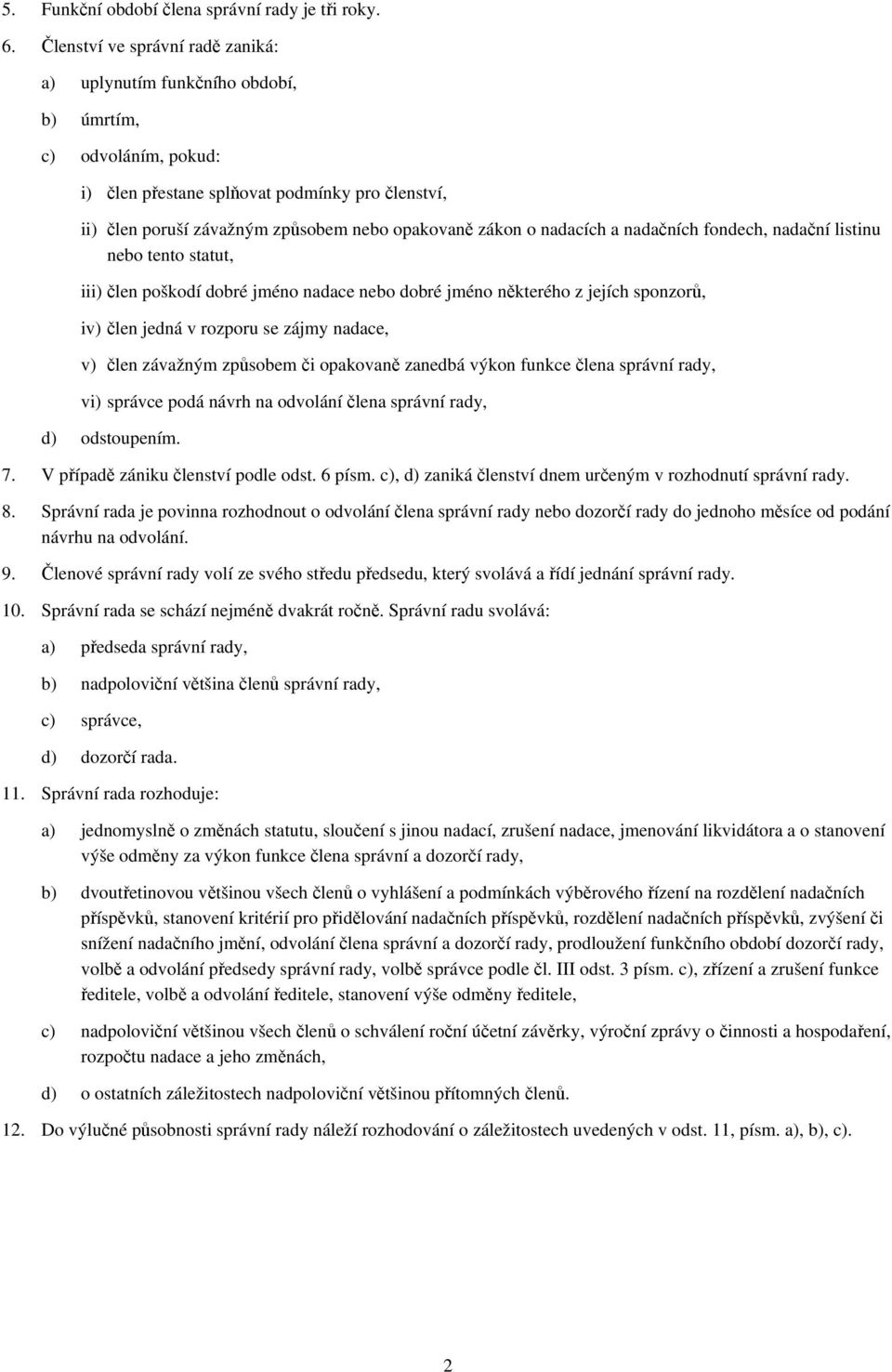 o nadacích a nadačních fondech, nadační listinu nebo tento statut, iii) člen poškodí dobré jméno nadace nebo dobré jméno některého z jejích sponzorů, iv) člen jedná v rozporu se zájmy nadace, v) člen