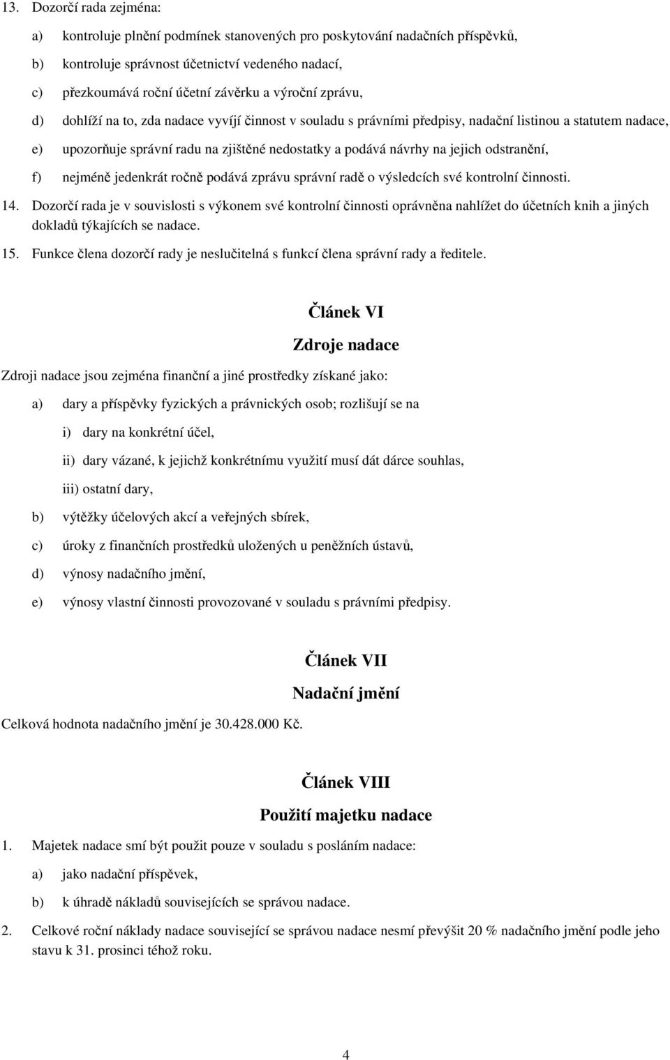 jejich odstranění, f) nejméně jedenkrát ročně podává zprávu správní radě o výsledcích své kontrolní činnosti. 14.