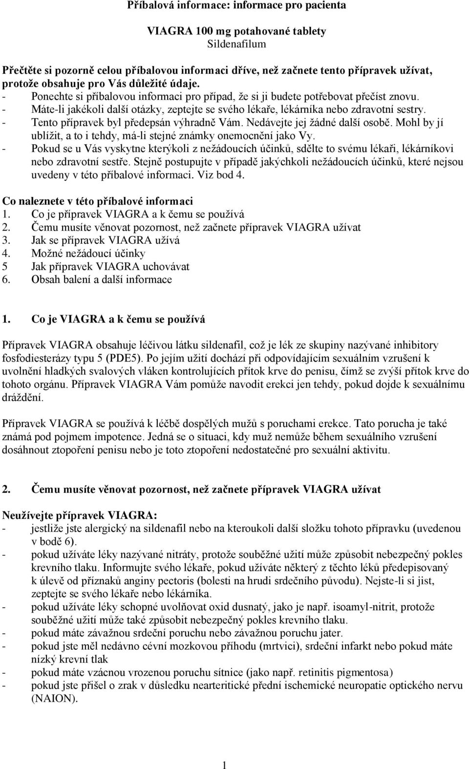 - Máte-li jakékoli další otázky, zeptejte se svého lékaře, lékárníka nebo zdravotní sestry. - Tento přípravek byl předepsán výhradně Vám. Nedávejte jej žádné další osobě.