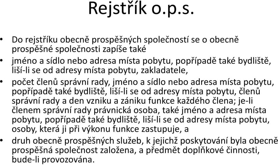 vzniku a zániku funkce každého člena; je-li členem správní rady právnická osoba, také jméno a adresa místa pobytu, popřípadě také bydliště, liší-li se od adresy místa pobytu, osoby,