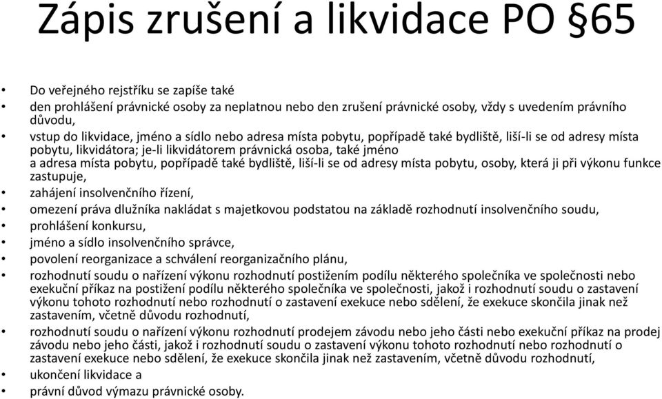 popřípadě také bydliště, liší-li se od adresy místa pobytu, osoby, která ji při výkonu funkce zastupuje, zahájení insolvenčního řízení, omezení práva dlužníka nakládat s majetkovou podstatou na