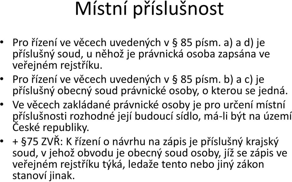 Ve věcech zakládané právnické osoby je pro určení místní příslušnosti rozhodné její budoucí sídlo, má-li být na území České republiky.