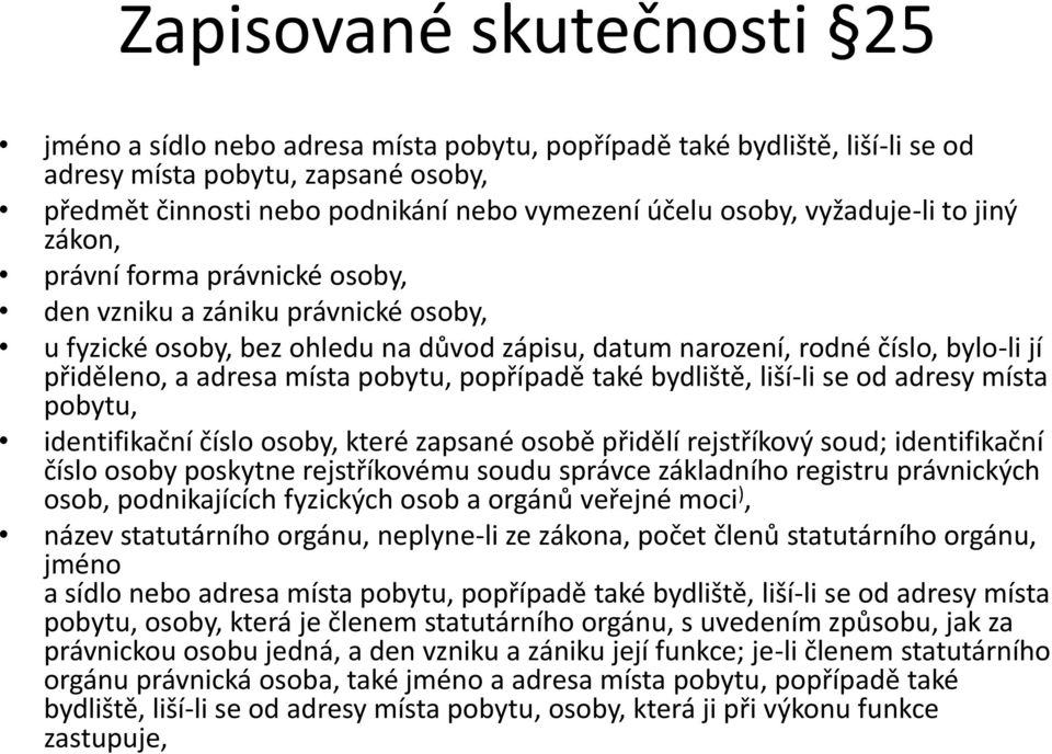 místa pobytu, popřípadě také bydliště, liší-li se od adresy místa pobytu, identifikační číslo osoby, které zapsané osobě přidělí rejstříkový soud; identifikační číslo osoby poskytne rejstříkovému