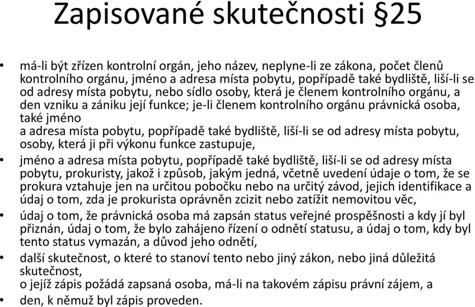 popřípadě také bydliště, liší-li se od adresy místa pobytu, osoby, která ji při výkonu funkce zastupuje, jméno a adresa místa pobytu, popřípadě také bydliště, liší-li se od adresy místa pobytu,