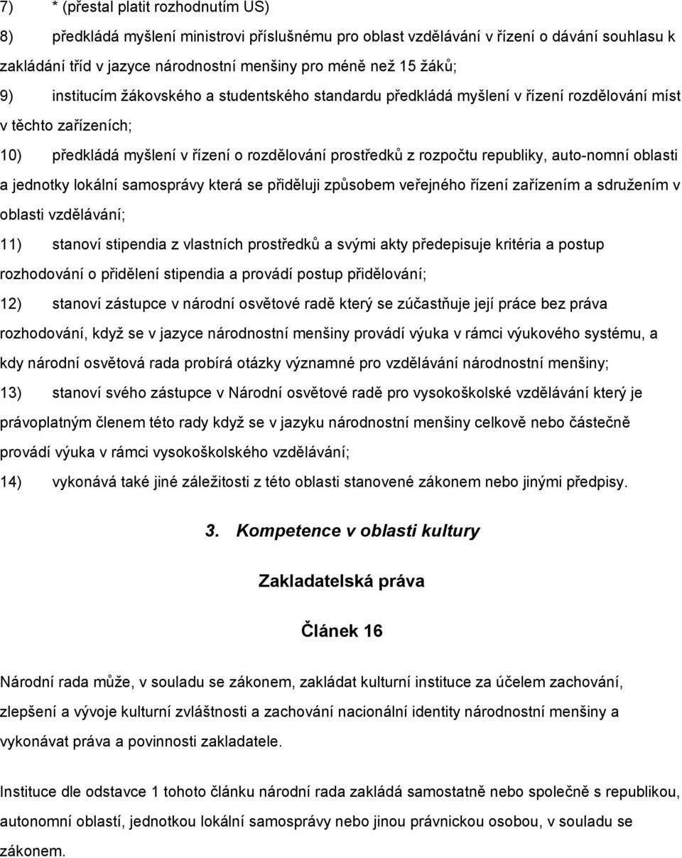 auto-nomní oblasti a jednotky lokální samosprávy která se přiděluji způsobem veřejného řízení zařízením a sdružením v oblasti vzdělávání; 11) stanoví stipendia z vlastních prostředků a svými akty