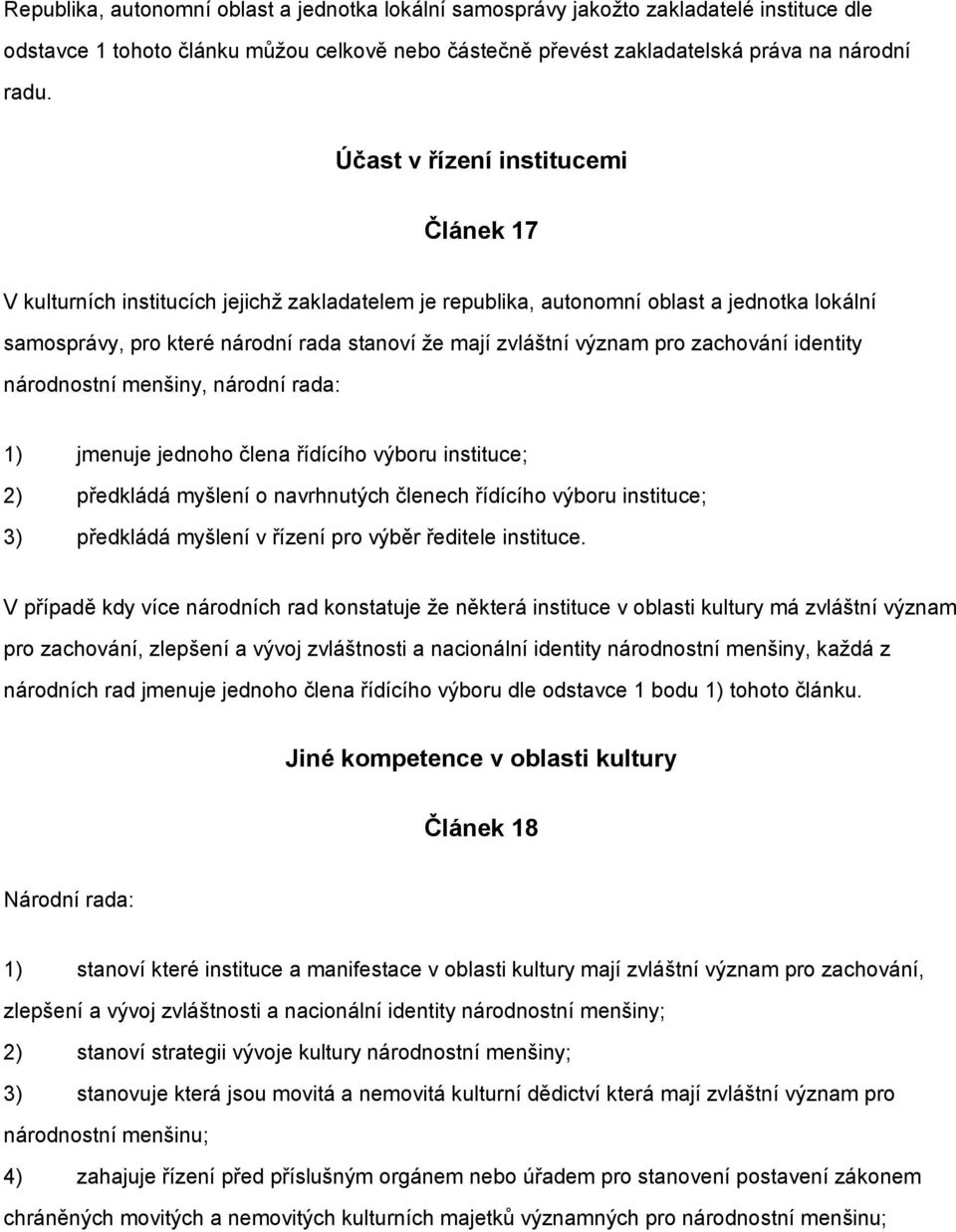 pro zachování identity národnostní menšiny, národní rada: 1) jmenuje jednoho člena řídícího výboru instituce; 2) předkládá myšlení o navrhnutých členech řídícího výboru instituce; 3) předkládá
