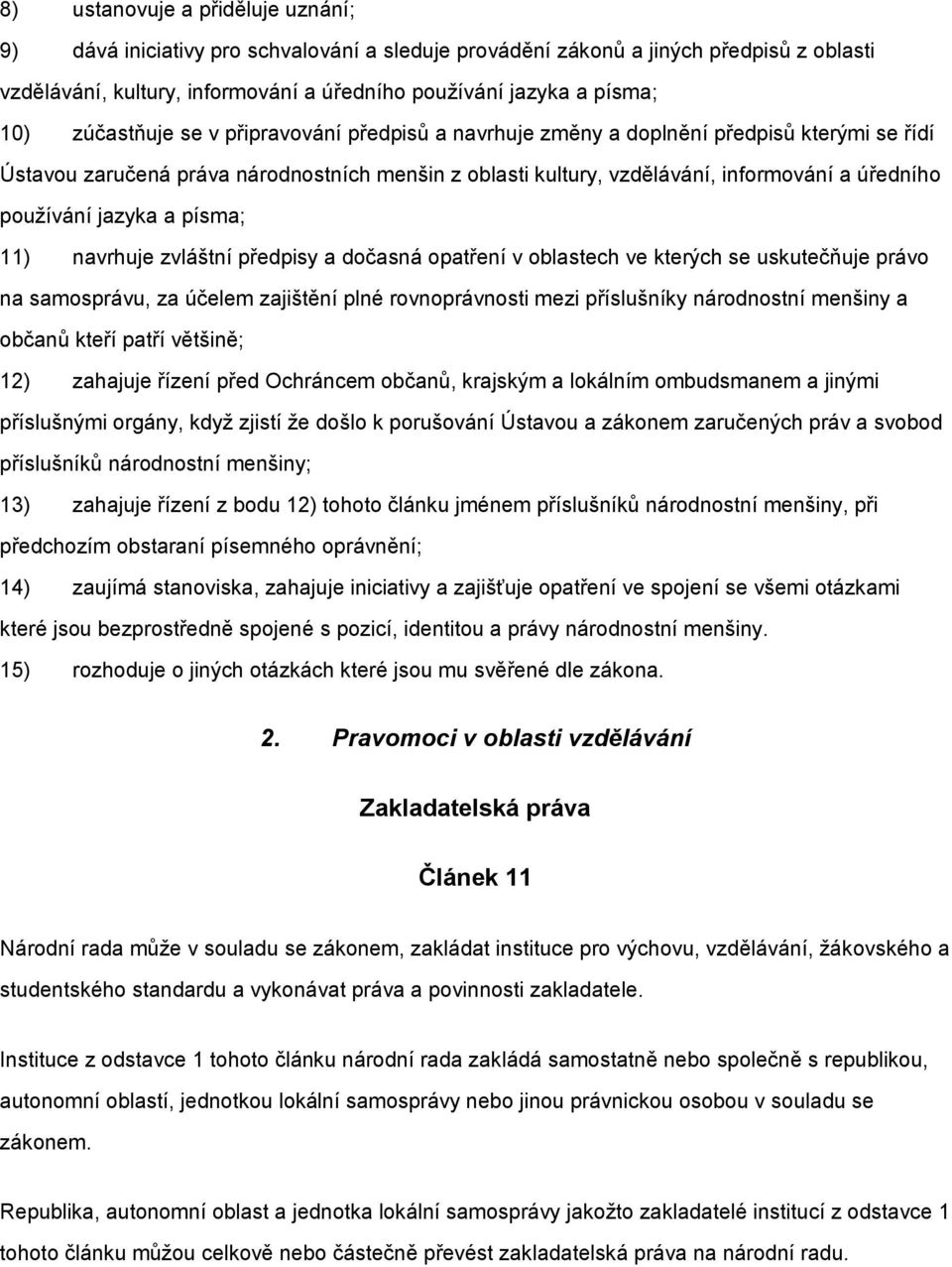 jazyka a písma; 11) navrhuje zvláštní předpisy a dočasná opatření v oblastech ve kterých se uskutečňuje právo na samosprávu, za účelem zajištění plné rovnoprávnosti mezi příslušníky národnostní