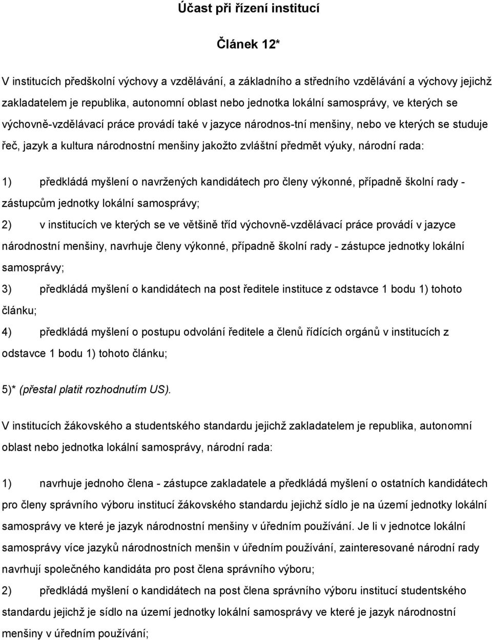 výuky, národní rada: 1) předkládá myšlení o navržených kandidátech pro členy výkonné, případně školní rady - zástupcům jednotky lokální samosprávy; 2) v institucích ve kterých se ve většině tříd