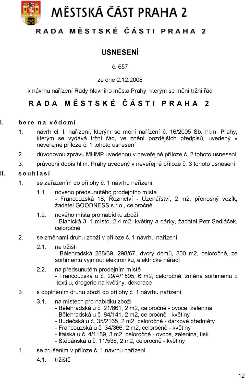 2 tohoto usnesení 3. průvodní dopis hl.m. Prahy uvedený v neveřejné příloze č. 3 tohoto usnesení s o u h l a s í 1.