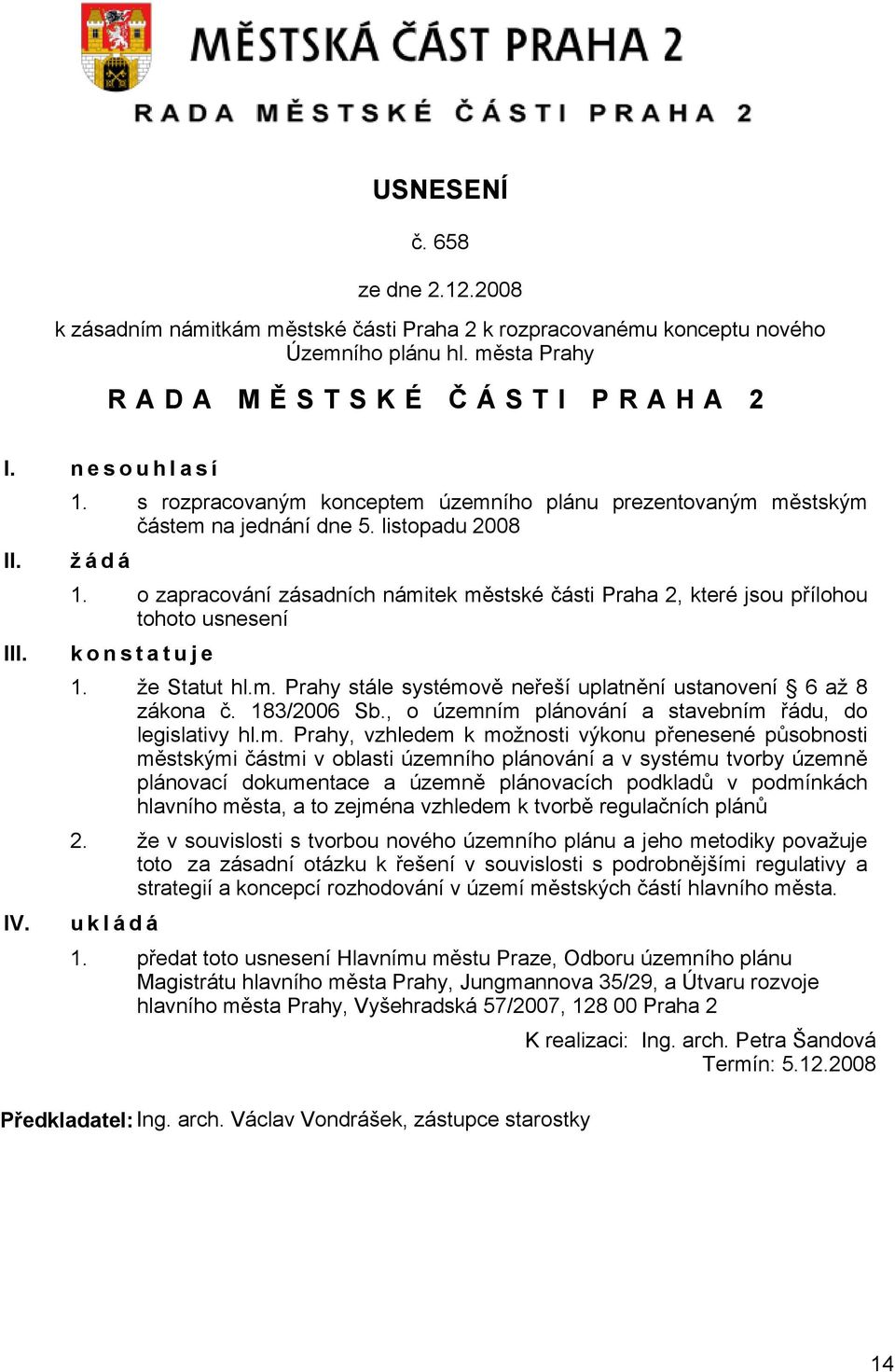 o zapracování zásadních námitek městské části Praha 2, které jsou přílohou tohoto usnesení k o n s t a t u j e 1. že Statut hl.m. Prahy stále systémově neřeší uplatnění ustanovení 6 až 8 zákona č.