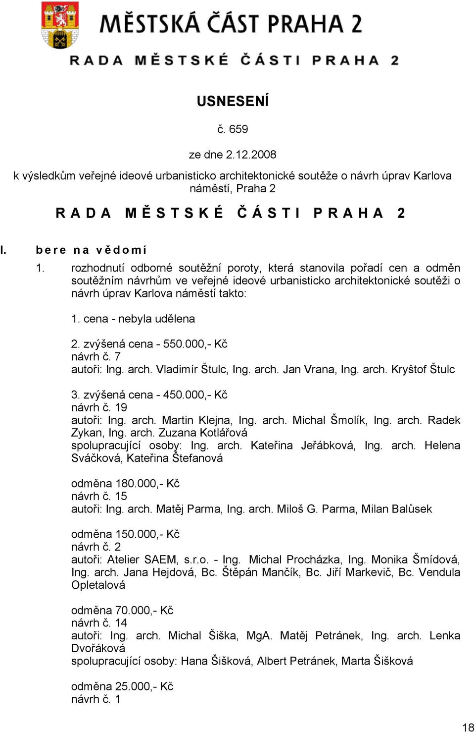 cena - nebyla udělena 2. zvýšená cena - 550.000,- Kč návrh č. 7 autoři: Ing. arch. Vladimír Štulc, Ing. arch. Jan Vrana, Ing. arch. Kryštof Štulc 3. zvýšená cena - 450.000,- Kč návrh č. 19 autoři: Ing.