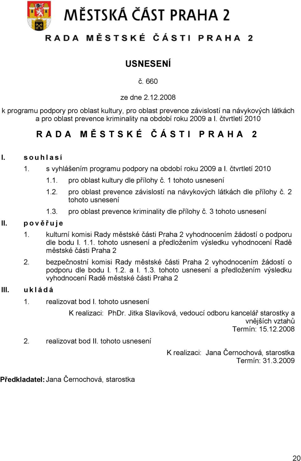 1 tohoto usnesení 1.2. pro oblast prevence závislostí na návykových látkách dle přílohy č. 2 tohoto usnesení 1.3. pro oblast prevence kriminality dle přílohy č. 3 tohoto usnesení 1.