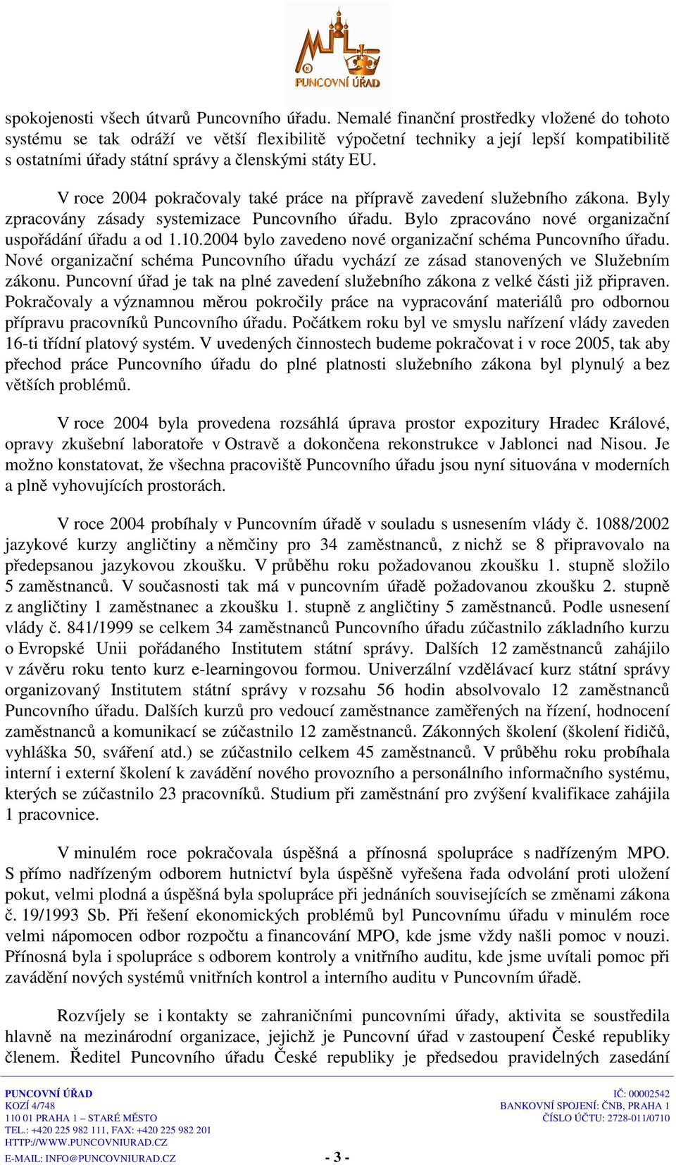V roce 2004 pokračovaly také práce na přípravě zavedení služebního zákona. Byly zpracovány zásady systemizace Puncovního úřadu. Bylo zpracováno nové organizační uspořádání úřadu a od 1.10.