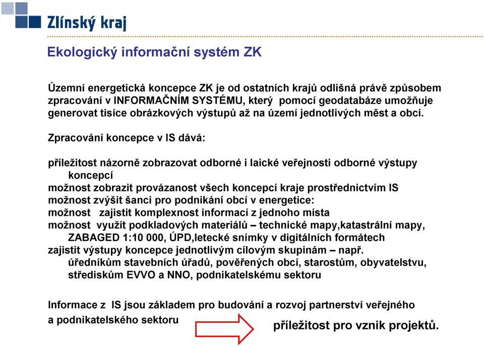 Zpracování koncepce v IS dává: příležitost názorně zobrazovat odborné i laické veřejnosti odborné výstupy koncepcí možnost zobrazit provázanost všech koncepcí kraje prostřednictvím IS možnost zvýšit