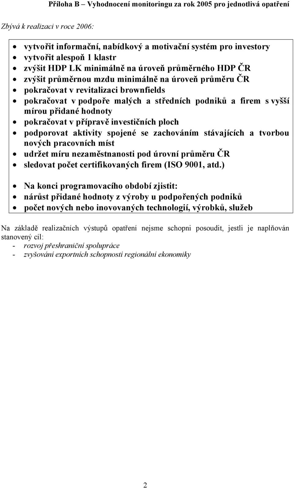 zachováním stávajících a tvorbou nových pracovních míst udržet míru nezaměstnanosti pod úrovní průměru ČR sledovat počet certifikovaných firem (ISO 9001, atd.