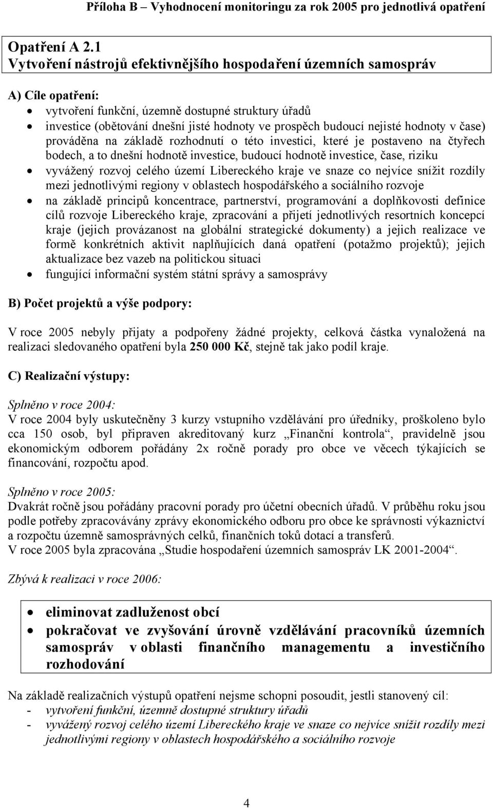 čase) prováděna na základě rozhodnutí o této investici, které je postaveno na čtyřech bodech, a to dnešní hodnotě investice, budoucí hodnotě investice, čase, riziku vyvážený rozvoj celého území