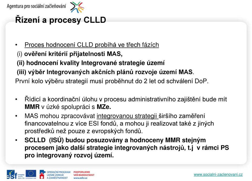 Řídicí a koordinační úlohu v procesu administrativního zajištění bude mít MMR v úzké spolupráci s MZe.