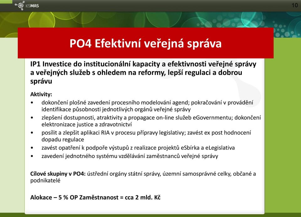 egovernmentu; dokončení elektronizace justice a zdravotnictví posílit a zlepšit aplikaci RIA v procesu přípravy legislativy; zavést ex post hodnocení dopadu regulace zavést opatření k podpoře výstupů