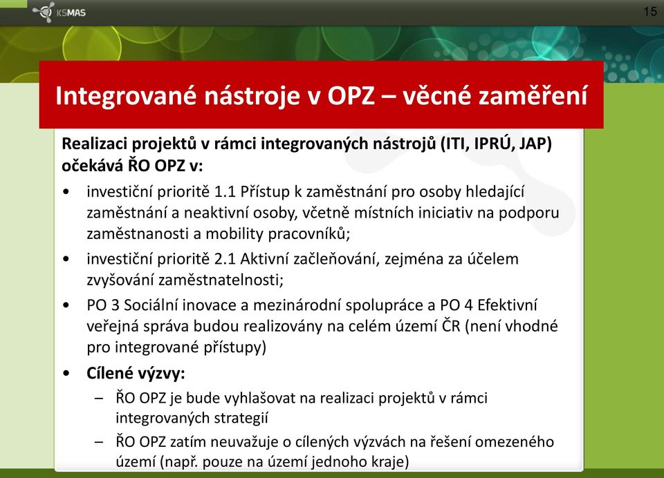 1 Aktivní začleňování, zejména za účelem zvyšování zaměstnatelnosti; PO 3 Sociální inovace a mezinárodní spolupráce a PO 4 Efektivní veřejná správa budou realizovány na celém území ČR